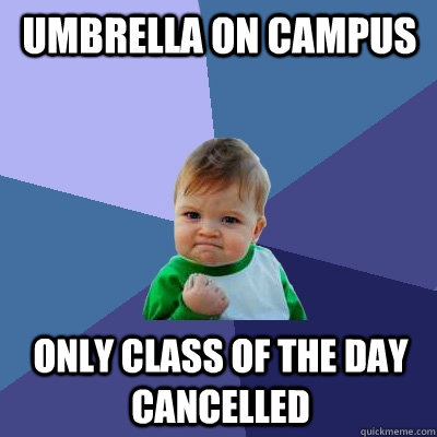 Umbrella on campus Only class of the day cancelled  Success Kid