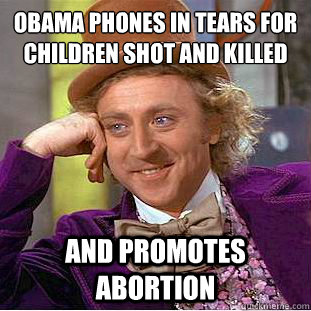 Obama phones in tears for children shot and killed
 and Promotes abortion   Condescending Wonka