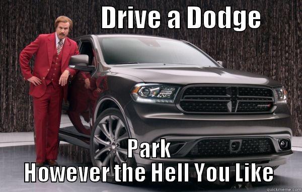                     DRIVE A DODGE         PARK HOWEVER THE HELL YOU LIKE Misc