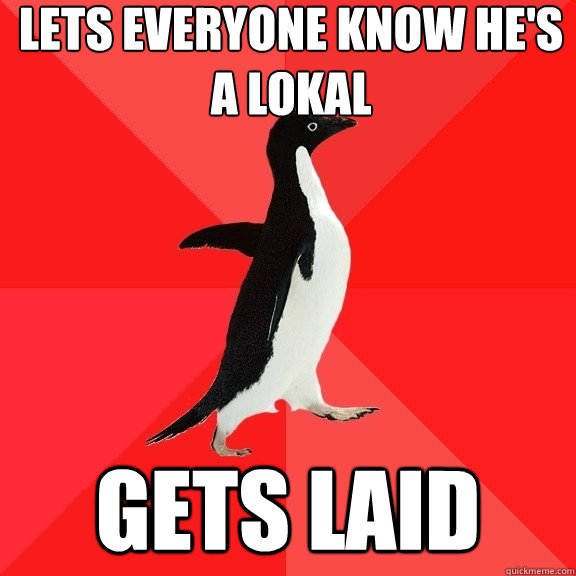 lets everyone know he's a lokal gets laid - lets everyone know he's a lokal gets laid  Socially Awesome Penguin