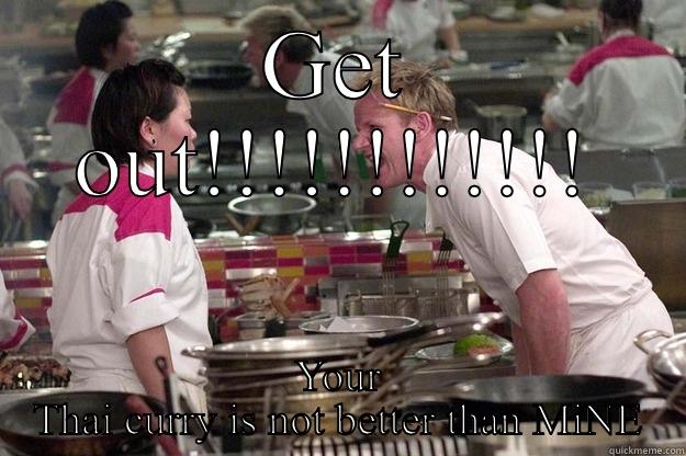 GET OUT!!!!!!!!!!!! YOUR THAI CURRY IS NOT BETTER THAN MINE Gordon Ramsay