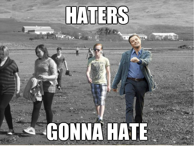 Haters gonna hate  Struttin