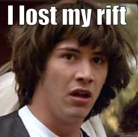 Rift Loss? - I LOST MY RIFT  conspiracy keanu