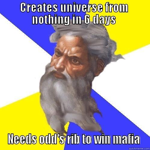 CREATES UNIVERSE FROM NOTHING IN 6 DAYS NEEDS ODD'S RIB TO WIN MAFIA Advice God