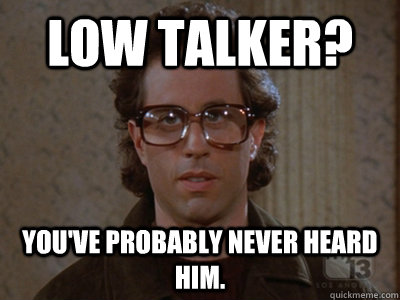 Low talker? You've probably never heard him.  Hipster Seinfeld