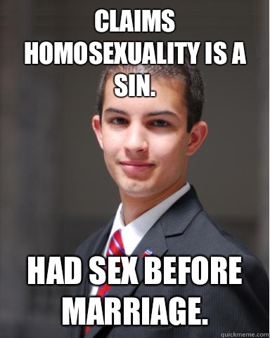 Claims homosexuality is a sin. Had sex before marriage.  College Conservative