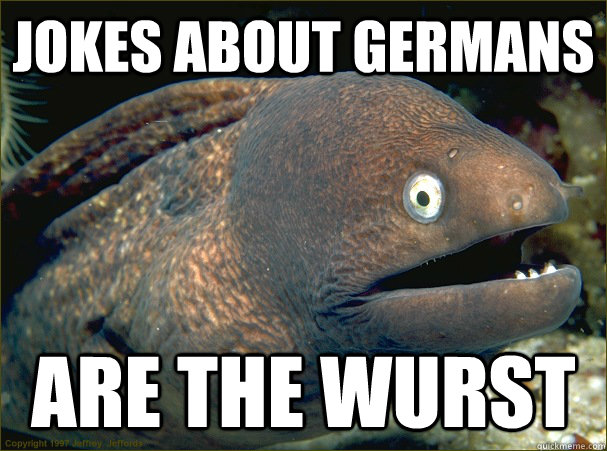 jokes about germans are the wurst - jokes about germans are the wurst  Bad Joke Eel