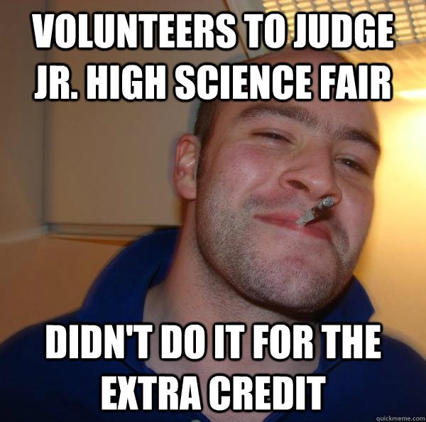 Volunteers to judge jr. high science fair Didn't do it for the extra credit - Volunteers to judge jr. high science fair Didn't do it for the extra credit  Misc