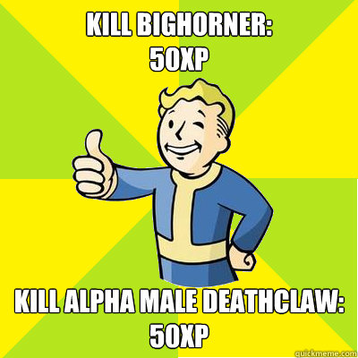 Kill Bighorner:
50XP Kill Alpha Male Deathclaw: 50XP - Kill Bighorner:
50XP Kill Alpha Male Deathclaw: 50XP  Fallout new vegas