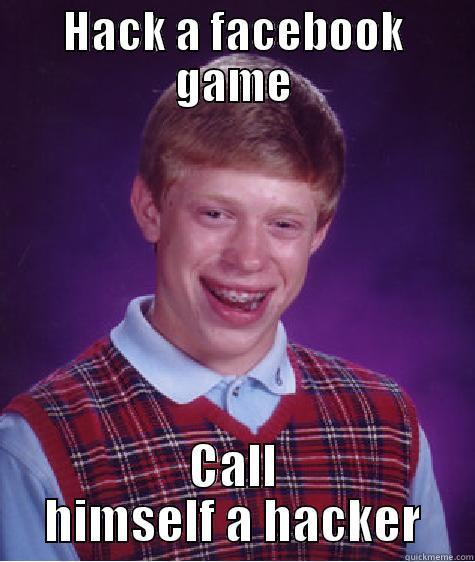 HACK A FACEBOOK GAME CALL HIMSELF A HACKER Bad Luck Brian