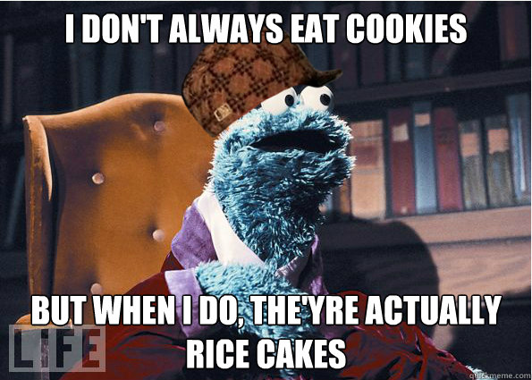 I don't always eat cookies But when I do, the'yre actually rice cakes - I don't always eat cookies But when I do, the'yre actually rice cakes  Scumbag Cookieman