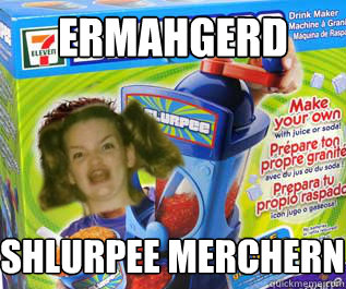 ERMAHGERD SHLURPEE MERCHERN - ERMAHGERD SHLURPEE MERCHERN  ERMAHGERD