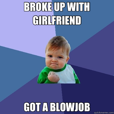 BROKE UP WITH GIRLFRIEND GOT A BLOWJOB  Success Kid