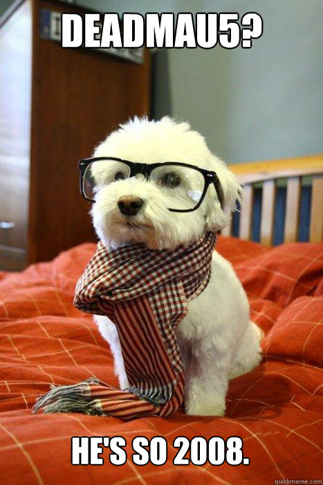 Deadmau5? He's so 2008.  Hipster Dog