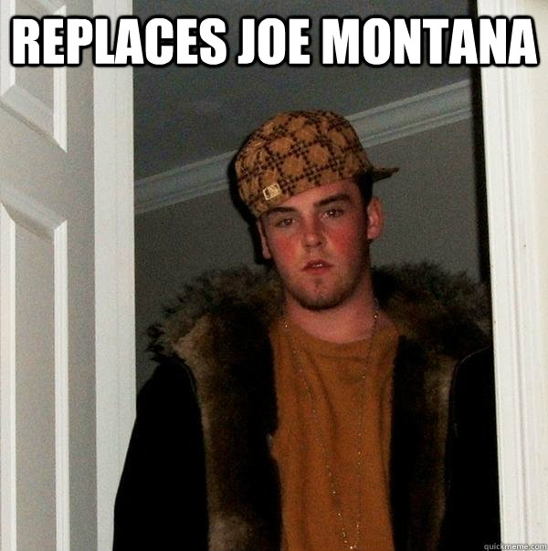 replaces joe montana  - replaces joe montana   Scumbag Steve