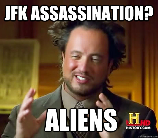 JFK Assassination?  Aliens  Ancient Aliens