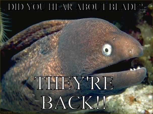 DID YOU HEAR ABOUT BLADE? THEY'RE BACK!! Bad Joke Eel