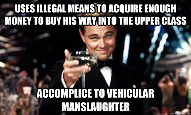 uses illegal means to acquire enough money to buy his way into the upper class Accomplice to vehicular manslaughter  - uses illegal means to acquire enough money to buy his way into the upper class Accomplice to vehicular manslaughter   Misc