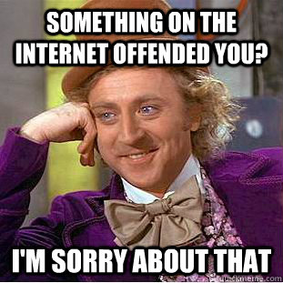 something on the internet offended you? i'm sorry about that  Creepy Wonka