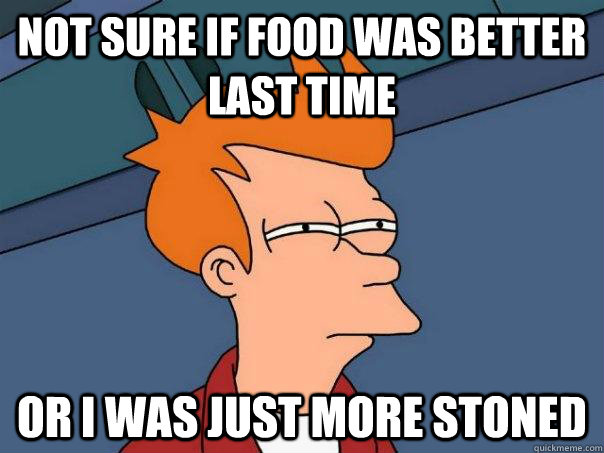 Not sure if food was better last time or i was just more stoned  Futurama Fry