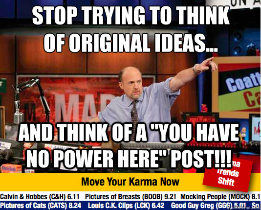 Stop trying to think of original ideas...
 And think of a 