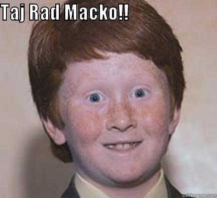 Fejs Pogledi - TAJ RAD MACKO!!                           Over Confident Ginger