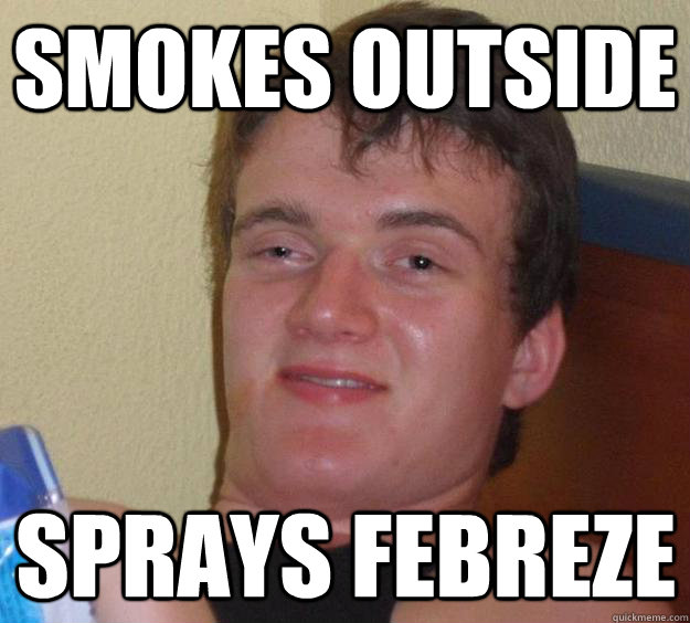 smokes outside sprays febreze - smokes outside sprays febreze  10 Guy