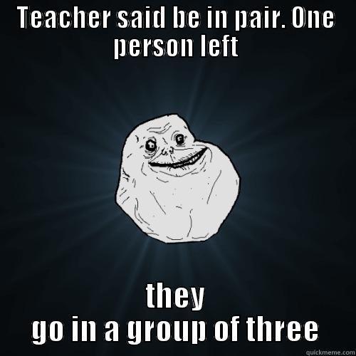 TEACHER SAID BE IN PAIR. ONE PERSON LEFT THEY GO IN A GROUP OF THREE Forever Alone