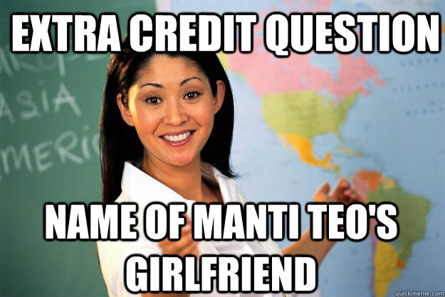 Extra Credit Question Name of Manti Teo's Girlfriend  Unhelpful High School Teacher