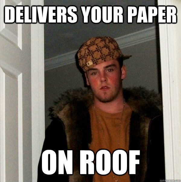 Delivers your paper on roof   Scumbag Steve