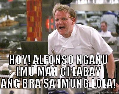  HOY! ALFONSO NGANU IMU MAN GI LABAY ANG BRA SA IMUNG LOLA! Chef Ramsay