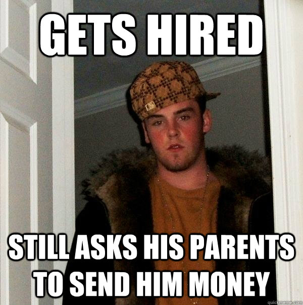 gets hired still asks his parents to send him money  Scumbag Steve