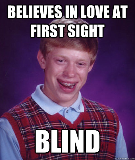 Believes in love at first sight blind - Believes in love at first sight blind  Bad Luck Brian