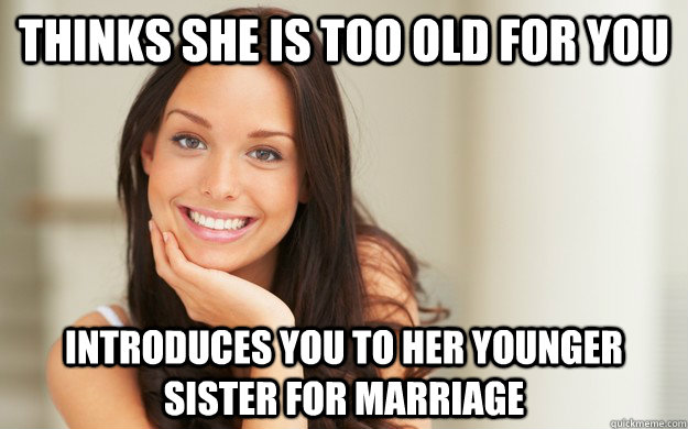 Thinks she is too old for you introduces you to her younger sister for marriage  Good Girl Gina