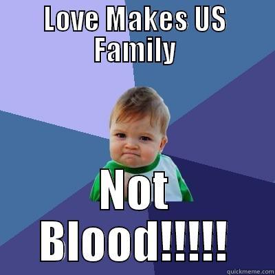 Sure does!!! - LOVE MAKES US FAMILY NOT BLOOD!!!!! Success Kid