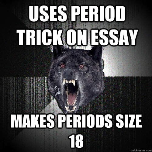 Uses period trick on essay makes periods size 18  Insanity Wolf