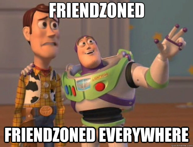 Friendzoned Friendzoned everywhere  Toy Story