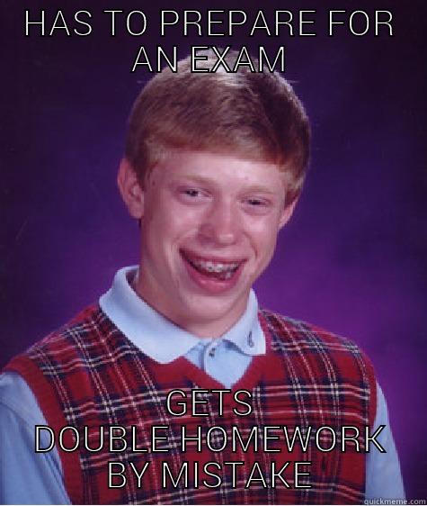 HAS TO PREPARE FOR AN EXAM GETS DOUBLE HOMEWORK BY MISTAKE Bad Luck Brian