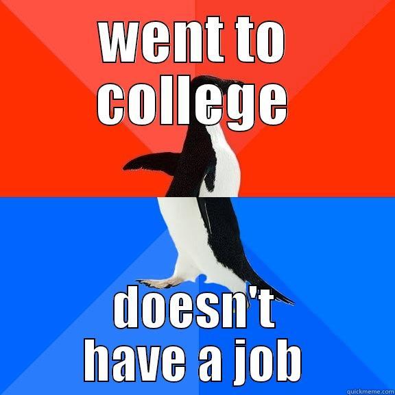 WENT TO COLLEGE DOESN'T HAVE A JOB Socially Awesome Awkward Penguin