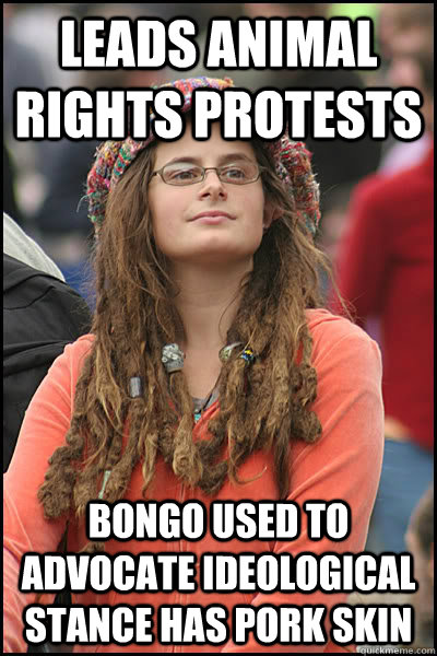 leads animal rights protests bongo used to advocate ideological stance has pork skin  - leads animal rights protests bongo used to advocate ideological stance has pork skin   Bad Argument Hippie