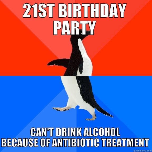Life sucks - 21ST BIRTHDAY PARTY CAN'T DRINK ALCOHOL BECAUSE OF ANTIBIOTIC TREATMENT Socially Awesome Awkward Penguin