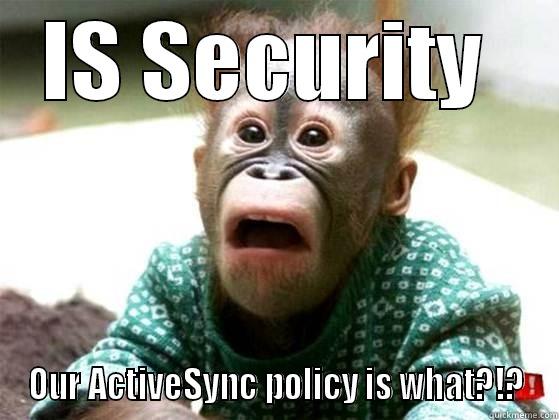 IS SECURITY  OUR ACTIVESYNC POLICY IS WHAT?!? Misc