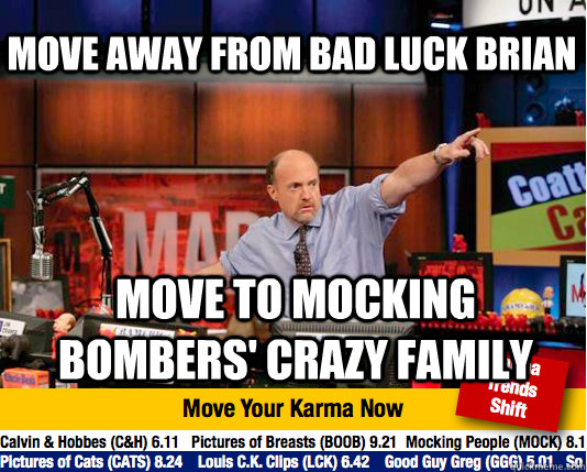 move away from bad luck brian  move to mocking bombers' crazy family - move away from bad luck brian  move to mocking bombers' crazy family  Mad Karma with Jim Cramer