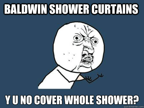 Baldwin shower curtains y u no cover whole shower?  Y U No