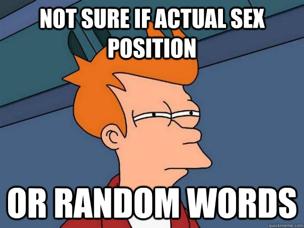 not sure if actual sex position or random words  Futurama Fry