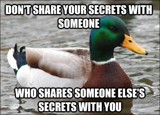 Don't share your secrets with someone Who shares someone else's secrets with you - Don't share your secrets with someone Who shares someone else's secrets with you  Actual Advice Mallard