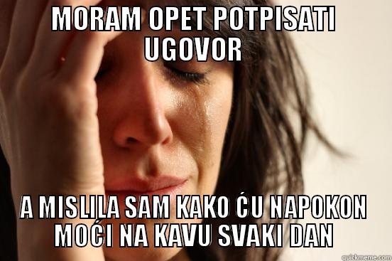 MORAM OPET POTPISATI UGOVOR A MISLILA SAM KAKO ĆU NAPOKON MOĆI NA KAVU SVAKI DAN First World Problems