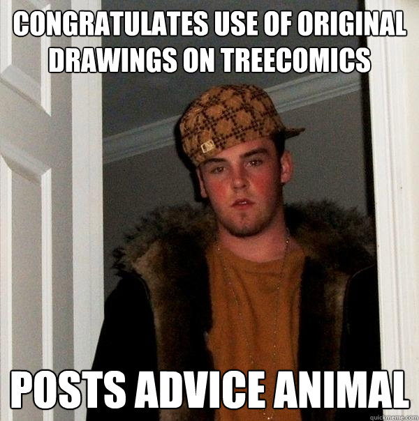 Congratulates use of original drawings on treecomics posts advice animal  Scumbag Steve