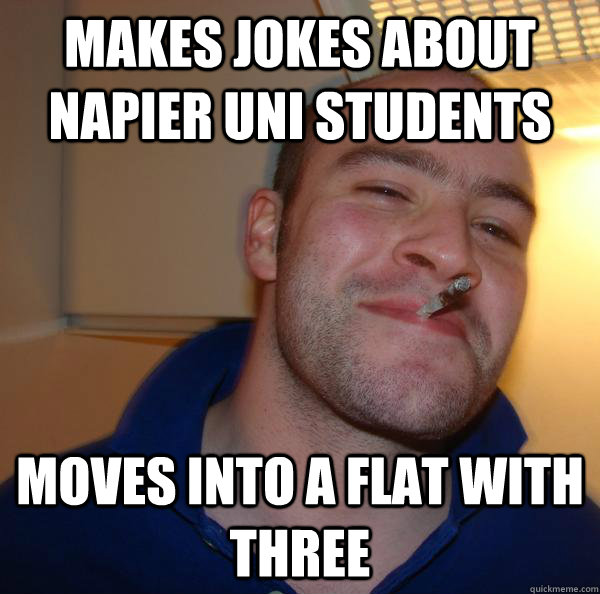 Makes jokes about Napier uni students Moves into a flat with three - Makes jokes about Napier uni students Moves into a flat with three  Misc