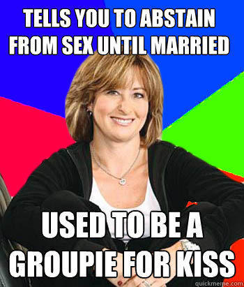 Tells you to abstain from sex until married Used to be a groupie for Kiss - Tells you to abstain from sex until married Used to be a groupie for Kiss  Sheltering Suburban Mom